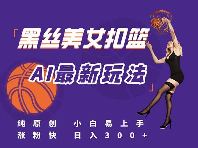 （15062期）最新AI生成美女扣篮视频，纯原创，小白轻松上手掌握流量秘籍，日入300+网络赚钱,项目资源网,副业资源网,兼职项目,网赚课程-副业赚钱-互联网创业-独家轻创IP大圣网创