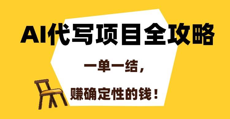 （15133期）AI代写项目全攻略，一单一结，赚确定性的钱！网络赚钱,项目资源网,副业资源网,兼职项目,网赚课程-副业赚钱-互联网创业-独家轻创IP大圣网创