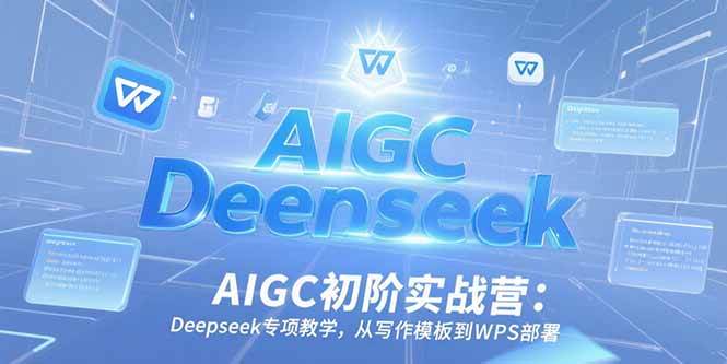 （15223期）AIGC初阶实战营：Deepseek专项教学，从写作模板到WPS部署网络赚钱,项目资源网,副业资源网,兼职项目,网赚课程-副业赚钱-互联网创业-独家轻创IP大圣网创
