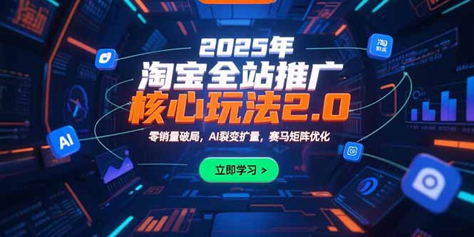 2025年淘宝全站推广核心玩法2.0：零销量破局，AI裂变扩量，赛马矩阵优化网络赚钱,项目资源网,副业资源网,兼职项目,网赚课程-副业赚钱-互联网创业-独家轻创IP大圣网创