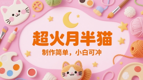 超火月半猫，制作简单，小白可冲网络赚钱,项目资源网,副业资源网,兼职项目,网赚课程-副业赚钱-互联网创业-独家轻创IP大圣网创