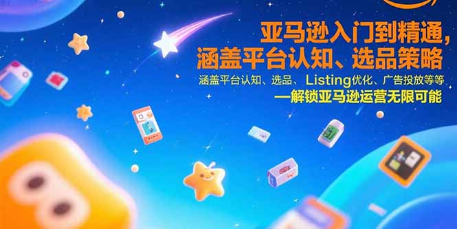 亚马逊入门到精通，涵盖平台认知、选品策略、Listing优化、广告投放/等等网络赚钱,项目资源网,副业资源网,兼职项目,网赚课程-副业赚钱-互联网创业-独家轻创IP大圣网创