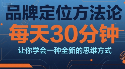 品牌定位方法论，每天30钟分让你学会一种全新的思维方式网络赚钱,项目资源网,副业资源网,兼职项目,网赚课程-副业赚钱-互联网创业-独家轻创IP大圣网创