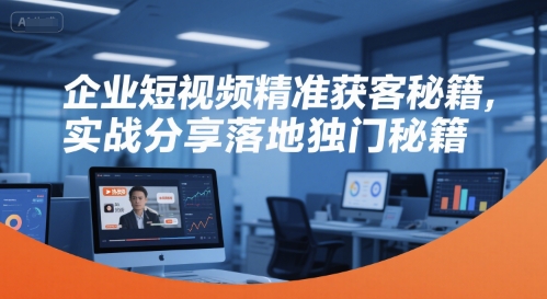 企业短视频精准获客秘籍，实战分享落地独门秘籍网络赚钱,项目资源网,副业资源网,兼职项目,网赚课程-副业赚钱-互联网创业-独家轻创IP大圣网创