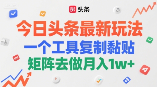 今日头条最新玩法，一个工具复制黏贴，矩阵去做月入1w+网络赚钱,项目资源网,副业资源网,兼职项目,网赚课程-副业赚钱-互联网创业-独家轻创IP大圣网创