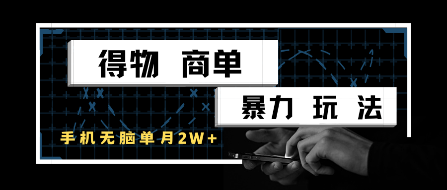得物商单暴力玩法，一个账号单月2w+，手机无脑操作网络赚钱,项目资源网,副业资源网,兼职项目,网赚课程-副业赚钱-互联网创业-独家轻创IP大圣网创