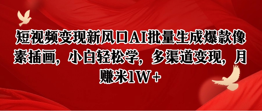 短视频变现新风口AI批量生成爆款像素插画，小白轻松学，多渠道变现，月赚米1W+网络赚钱,项目资源网,副业资源网,兼职项目,网赚课程-副业赚钱-互联网创业-独家轻创IP大圣网创