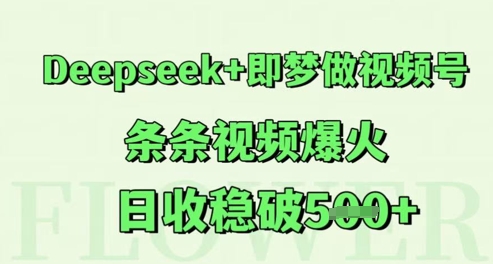 Deepseek+即梦做视频号，条条视频爆火，日收稳破5张网络赚钱,项目资源网,副业资源网,兼职项目,网赚课程-副业赚钱-互联网创业-独家轻创IP大圣网创