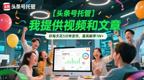 【头条号托管 】我提供视频和文章，你每天花5分钟发布，最高躺挣1W+【揭秘】网络赚钱,项目资源网,副业资源网,兼职项目,网赚课程-副业赚钱-互联网创业-独家轻创IP大圣网创