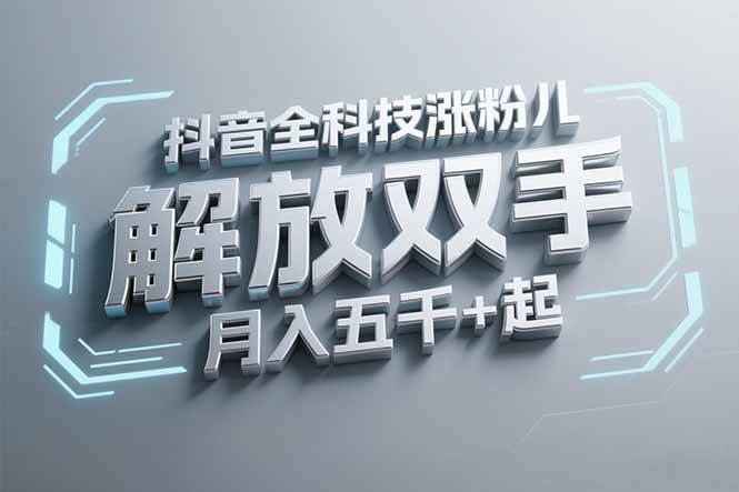 （15130期）抖音万粉全科技涨粉，解放双手，无脑操作，月入五千＋！网络赚钱,项目资源网,副业资源网,兼职项目,网赚课程-副业赚钱-互联网创业-独家轻创IP大圣网创