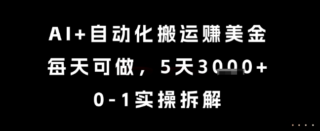 AI+自动化搬运挣美金，每天可做，5天3k+，0-1实操拆解【揭秘】网络赚钱,项目资源网,副业资源网,兼职项目,网赚课程-副业赚钱-互联网创业-独家轻创IP大圣网创