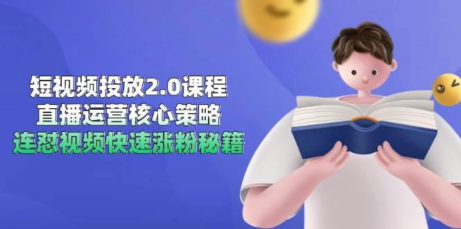 短视频投放2.0课程，直播运营核心策略，连怼视频快速涨粉秘籍网络赚钱,项目资源网,副业资源网,兼职项目,网赚课程-副业赚钱-互联网创业-独家轻创IP大圣网创