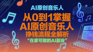 AI原创音乐人，从0到1掌握AI原创音乐人挣钱流程全解析，在家可做的AI副业网络赚钱,项目资源网,副业资源网,兼职项目,网赚课程-副业赚钱-互联网创业-独家轻创IP大圣网创