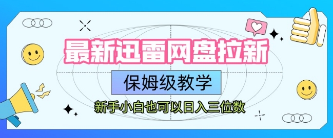 最新迅雷网盘拉新，保姆级教学，新手小白也可以日入三位数网络赚钱,项目资源网,副业资源网,兼职项目,网赚课程-副业赚钱-互联网创业-独家轻创IP大圣网创