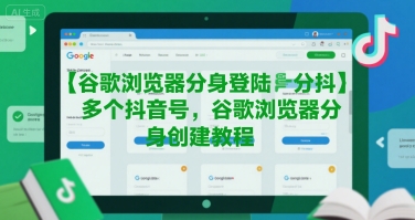 谷歌浏览器分身登陆多个抖音号，谷歌浏览器分身创建教程网络赚钱,项目资源网,副业资源网,兼职项目,网赚课程-副业赚钱-互联网创业-独家轻创IP大圣网创