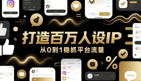 打造百万人设IP，从0到1稳抓平台流量网络赚钱,项目资源网,副业资源网,兼职项目,网赚课程-副业赚钱-互联网创业-独家轻创IP大圣网创