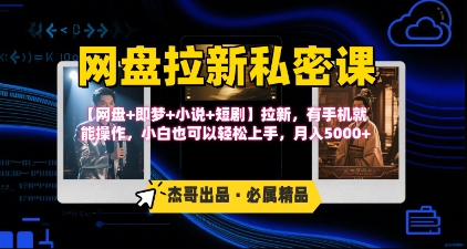 《网盘拉新私密课》第三期躺挣玩法，【网盘+即梦+小说+短剧】拉新，有手机就能操作，月入5k网络赚钱,项目资源网,副业资源网,兼职项目,网赚课程-副业赚钱-互联网创业-独家轻创IP大圣网创