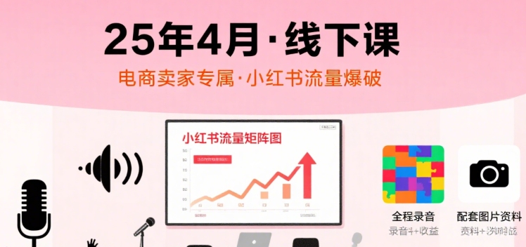小红书25年4月线下课程，电商卖家小红书流量课，录音+图片网络赚钱,项目资源网,副业资源网,兼职项目,网赚课程-副业赚钱-互联网创业-独家轻创IP大圣网创