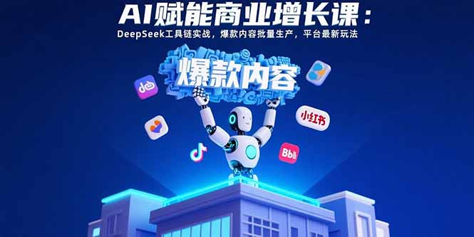 AI赋能商业增长课：DeepSeek工具链实战，爆款内容批量生产，平台最新玩法网络赚钱,项目资源网,副业资源网,兼职项目,网赚课程-副业赚钱-互联网创业-独家轻创IP大圣网创