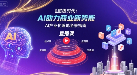 超级时代：AI助力商业新势能直播课，AI产业化落地全景指南网络赚钱,项目资源网,副业资源网,兼职项目,网赚课程-副业赚钱-互联网创业-独家轻创IP大圣网创