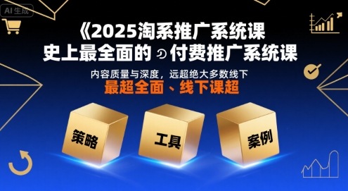 2025淘系推广系统课，史上最全面的付费推广系统课，内容质量与深度，远超绝大多数线下课网络赚钱,项目资源网,副业资源网,兼职项目,网赚课程-副业赚钱-互联网创业-独家轻创IP大圣网创
