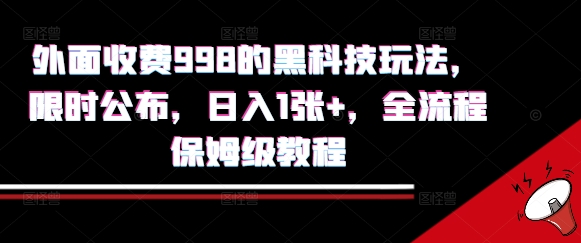 外面收费998的黑科技撸金玩法，限时公布，日入1张+，全流程保姆级教程【揭秘】网络赚钱,项目资源网,副业资源网,兼职项目,网赚课程-副业赚钱-互联网创业-独家轻创IP大圣网创