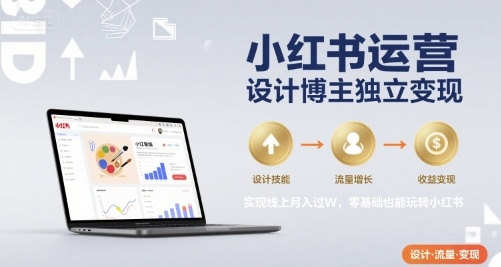 小红书运营设计博主独立变现，实现线上月入过W，零基础也能玩转小红书网络赚钱,项目资源网,副业资源网,兼职项目,网赚课程-副业赚钱-互联网创业-独家轻创IP大圣网创