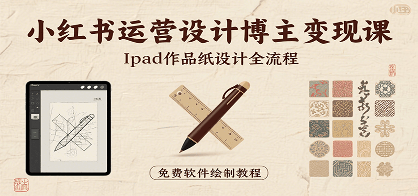 小红书运营设计博主变现课：iPad 上手作品纸设计，含全流程及细节技巧，避坑少绕路网络赚钱,项目资源网,副业资源网,兼职项目,网赚课程-副业赚钱-互联网创业-独家轻创IP大圣网创