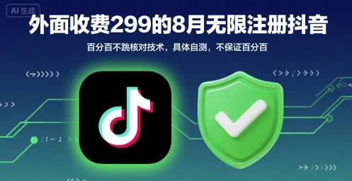 外面收299的8月无限注册抖音百分百不跳核对技术，具体自测，不保证百分百网络赚钱,项目资源网,副业资源网,兼职项目,网赚课程-副业赚钱-互联网创业-独家轻创IP大圣网创