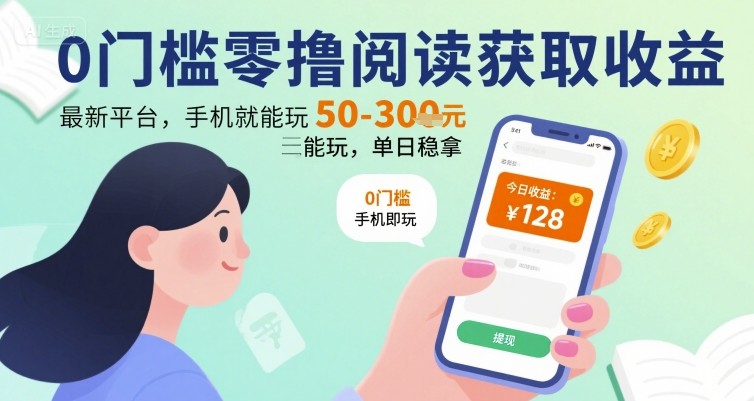 0门槛零撸阅读获取收益：最新平台，手机就能玩，单日稳拿 50-3张 【揭秘】网络赚钱,项目资源网,副业资源网,兼职项目,网赚课程-副业赚钱-互联网创业-独家轻创IP大圣网创