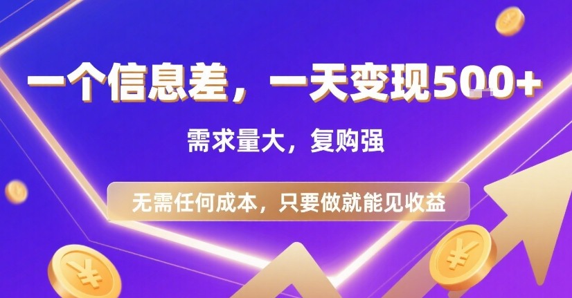 一个信息差，一天变现5张+，需求量大，复购强，无需任何成本，只要做就能见收益【揭秘】网络赚钱,项目资源网,副业资源网,兼职项目,网赚课程-副业赚钱-互联网创业-独家轻创IP大圣网创