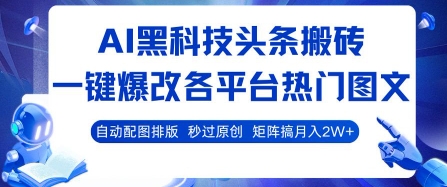 AI黑科技头条搬砖，一键爆改各平台热门图文 自动配图排版，秒过原创，矩阵搞月入2W+【揭秘】网络赚钱,项目资源网,副业资源网,兼职项目,网赚课程-副业赚钱-互联网创业-独家轻创IP大圣网创