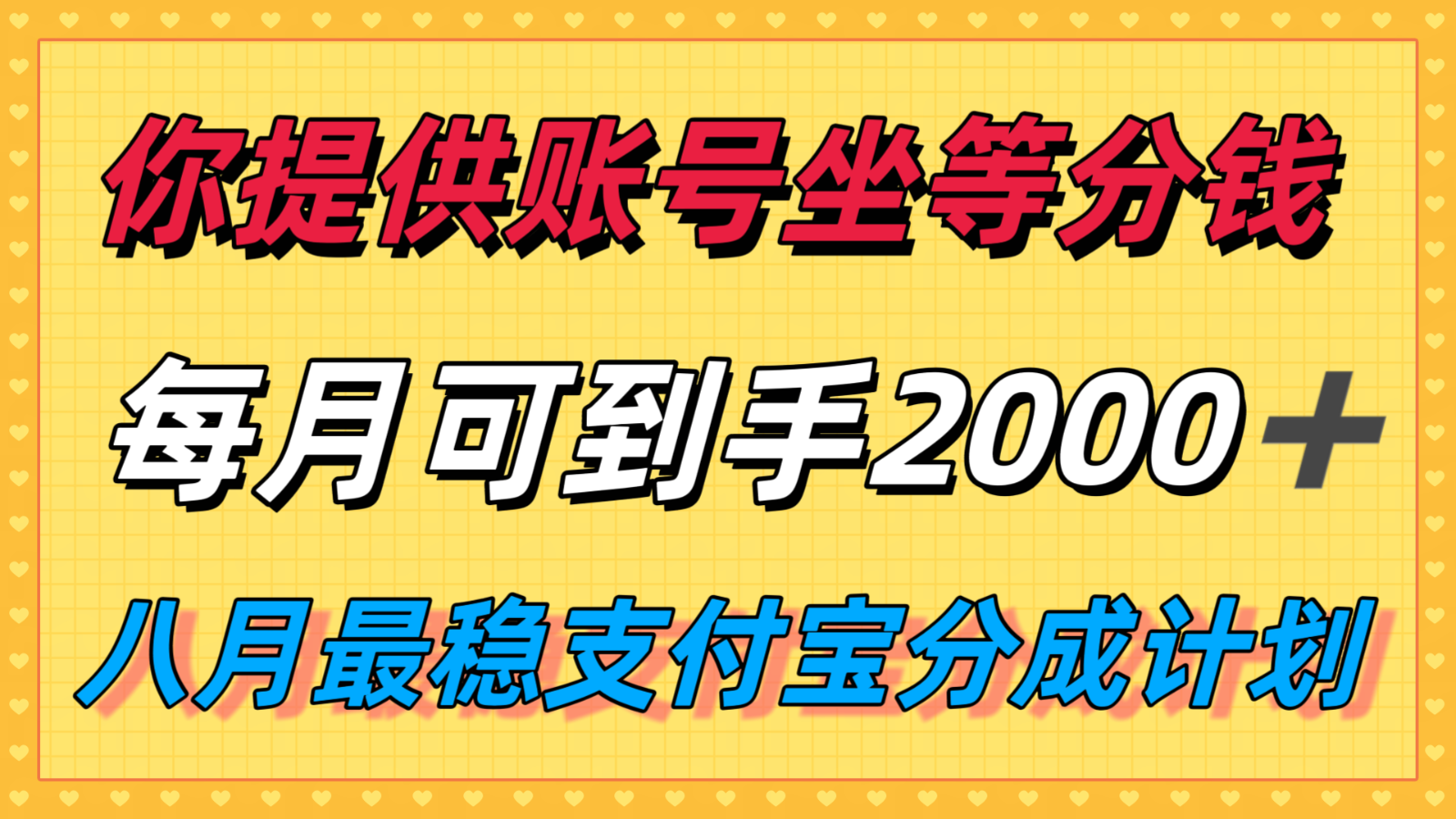 你提供账号我们发视频，每月到手2k＋，八月最稳支付宝分成计划玩法来袭！网络赚钱,项目资源网,副业资源网,兼职项目,网赚课程-副业赚钱-互联网创业-独家轻创IP大圣网创