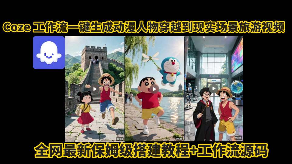 coze工作流一键生成动漫人物穿越到现实场景旅游视频，全网最新保姆级搭建教程+工作流源码网络赚钱,项目资源网,副业资源网,兼职项目,网赚课程-副业赚钱-互联网创业-独家轻创IP大圣网创