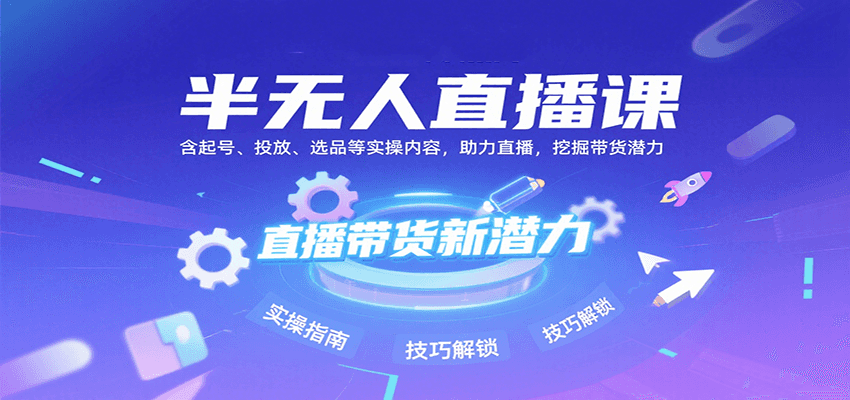 半无人直播课:含起号、投放、选品等实操内容,挖掘直播带货潜力(更新8月)网络赚钱,项目资源网,副业资源网,兼职项目,网赚课程-副业赚钱-互联网创业-独家轻创IP大圣网创