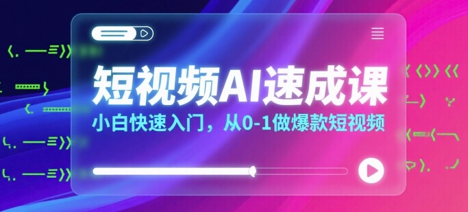 短视频AI速成课，小白快速入门，从0-1做爆款短视频网络赚钱,项目资源网,副业资源网,兼职项目,网赚课程-副业赚钱-互联网创业-独家轻创IP大圣网创