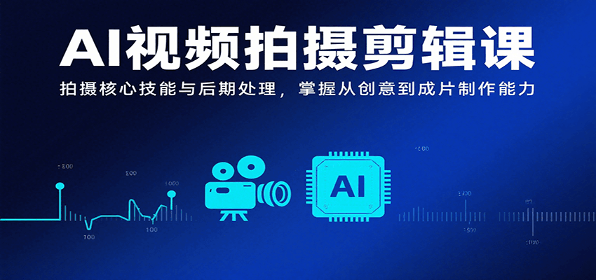 AI视频拍摄剪辑课，拍摄核心技能与后期处理，掌握从创意到成片制作能力网络赚钱,项目资源网,副业资源网,兼职项目,网赚课程-副业赚钱-互联网创业-独家轻创IP大圣网创