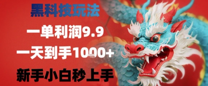 黑科技一单利润9.9米，一天轻松四位数项目，不挑人，小白也可轻松上手【揭秘】网络赚钱,项目资源网,副业资源网,兼职项目,网赚课程-副业赚钱-互联网创业-独家轻创IP大圣网创