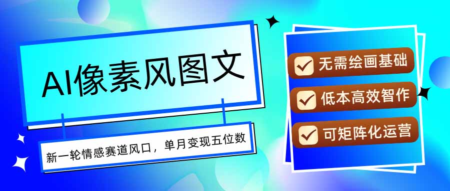 AI像素风图文超详细实操全过程，每天一小时轻松易上手，单月变现五位数网络赚钱,项目资源网,副业资源网,兼职项目,网赚课程-副业赚钱-互联网创业-独家轻创IP大圣网创