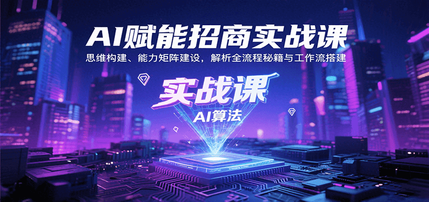 AI赋能招商实战课：思维构建、能力矩阵建设，解析全流程秘籍与工作流搭建网络赚钱,项目资源网,副业资源网,兼职项目,网赚课程-副业赚钱-互联网创业-独家轻创IP大圣网创