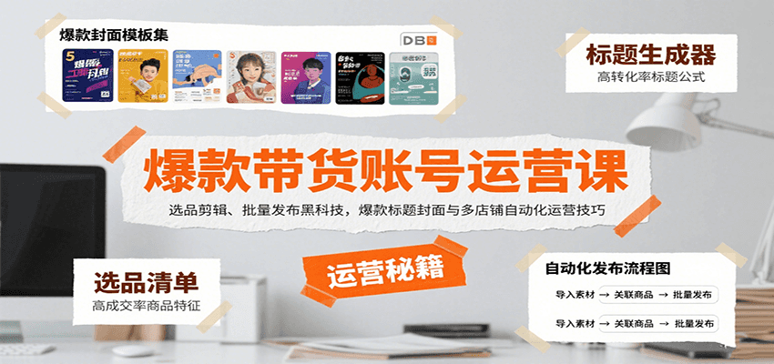 爆款带货账号运营课：选品剪辑、批量发布黑科技，爆款标题封面与多店铺自动化运营技巧网络赚钱,项目资源网,副业资源网,兼职项目,网赚课程-副业赚钱-互联网创业-独家轻创IP大圣网创