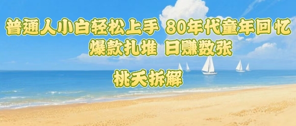 普通人小白轻松上手 80年代童年回忆杀，爆款扎堆，日入数张网络赚钱,项目资源网,副业资源网,兼职项目,网赚课程-副业赚钱-互联网创业-独家轻创IP大圣网创