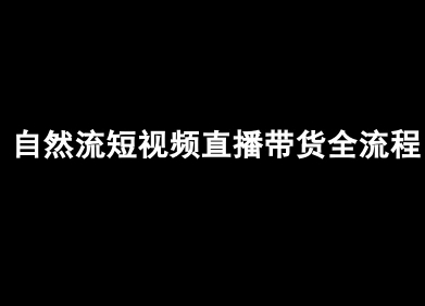 自然流短视频直播带货全流程-抖音电商教程网络赚钱,项目资源网,副业资源网,兼职项目,网赚课程-副业赚钱-互联网创业-独家轻创IP大圣网创