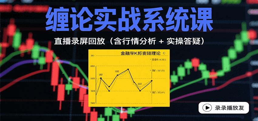 缠论实战系统课：直播录屏回放(含行情分析 + 实操答疑(更新8月)网络赚钱,项目资源网,副业资源网,兼职项目,网赚课程-副业赚钱-互联网创业-独家轻创IP大圣网创
