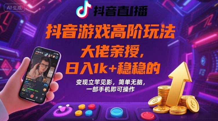 抖音游戏大佬高阶玩法，日入 1k + 稳稳的，变现立竿见影，简单无脑，一部手机即可操作【揭秘】网络赚钱,项目资源网,副业资源网,兼职项目,网赚课程-副业赚钱-互联网创业-独家轻创IP大圣网创
