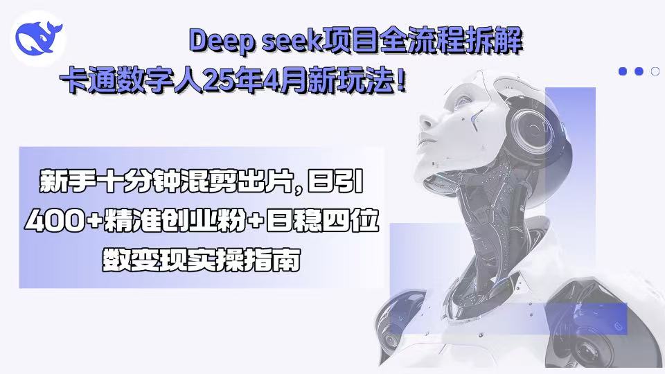 Deep seek项目全流程拆解+卡通数字人25年4月新玩法！新手十分钟混剪出…网络赚钱,项目资源网,副业资源网,兼职项目,网赚课程-副业赚钱-互联网创业-独家轻创IP大圣网创