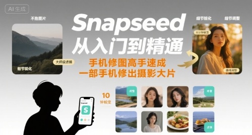 Snapseed从入门到精通，手机修图高手速成，一部手机就能修出摄影大片网络赚钱,项目资源网,副业资源网,兼职项目,网赚课程-副业赚钱-互联网创业-独家轻创IP大圣网创