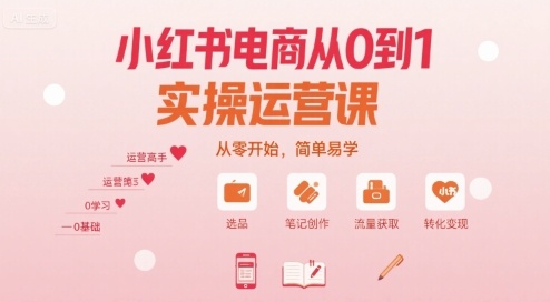 小红书电商从0到1实操运营课，从零开始，简单易学网络赚钱,项目资源网,副业资源网,兼职项目,网赚课程-副业赚钱-互联网创业-独家轻创IP大圣网创