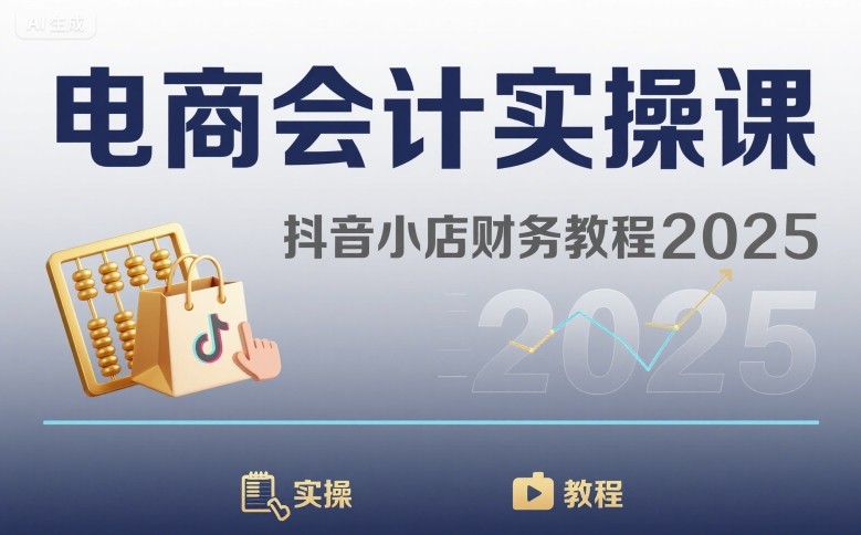 电商会计实操课-抖音小店财务教程2025网络赚钱,项目资源网,副业资源网,兼职项目,网赚课程-副业赚钱-互联网创业-独家轻创IP大圣网创
