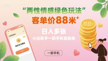 两性情感绿色玩法，客单价88米 日入多张，小白新手一部手机就能做网络赚钱,项目资源网,副业资源网,兼职项目,网赚课程-副业赚钱-互联网创业-独家轻创IP大圣网创